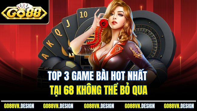 Game Bài 68 – Thử Thách Kỹ Năng, Chinh Phục Giải Thưởng 4 Top 3 game bài hot nhất tại 68 không thể bỏ qua